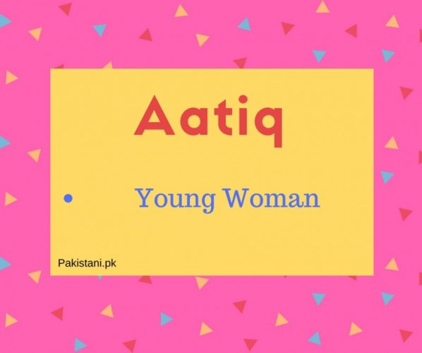 name Aatiq meaning Young Woman.