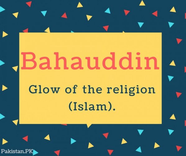 Bahauddin Name Meaning Glow of the religion (Islam).
