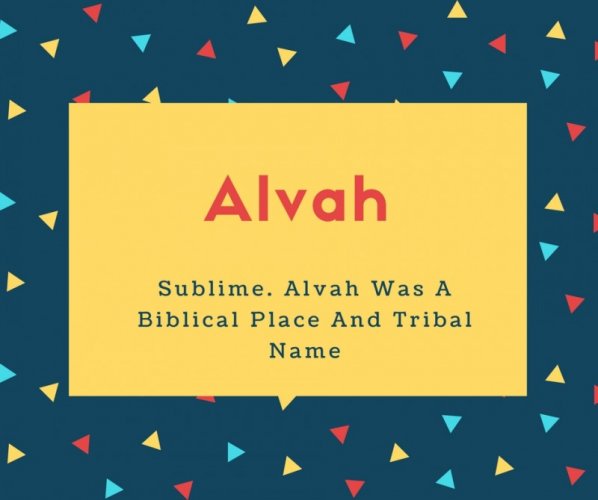 Alvah Name Meaning Sublime. Alvah Was A Biblical Place And Tribal Name