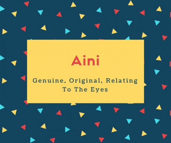 Aini Name Meaning Genuine, Original, Relating To The Eyes