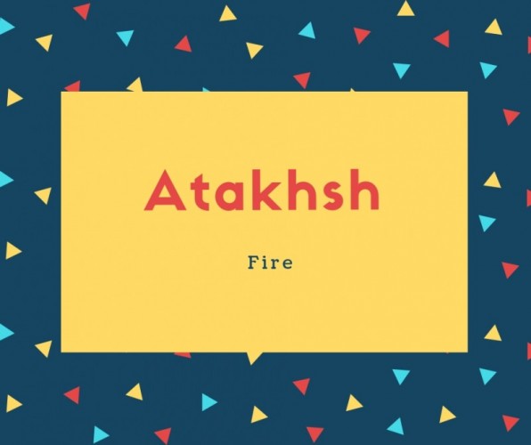 Atakhsh Name Meaning Fire