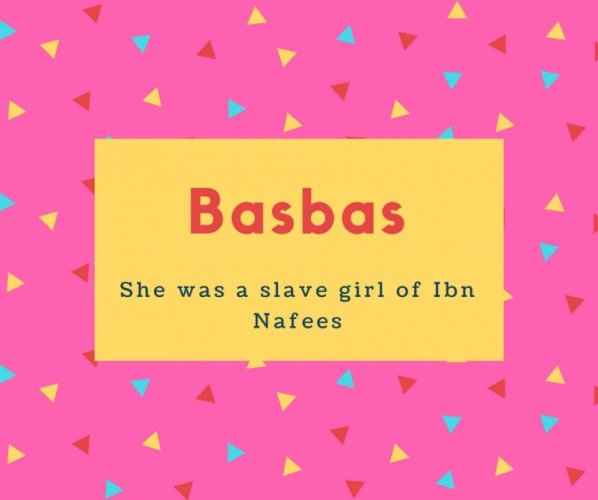 Basbas Name Meaning She was a slave girl of Ibn Nafees