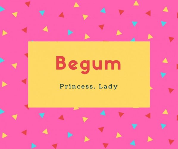 Begum Name Meaning Princess. Lady