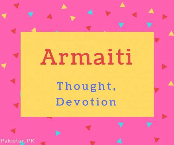 Armaiti name Meaning Thought, Devotion.
