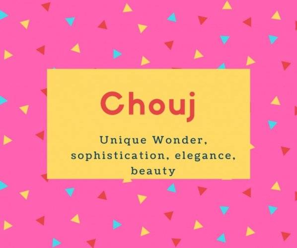 Chouj Name Meaning Unique Wonder, sophistication, elegance, beauty