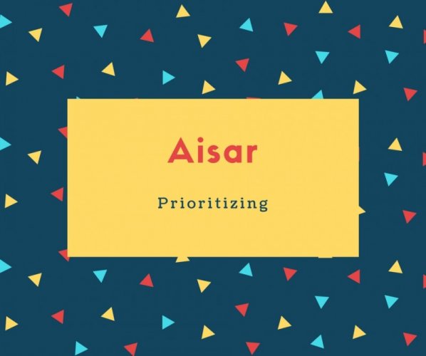 Aisar Name Meaning Prioritizing