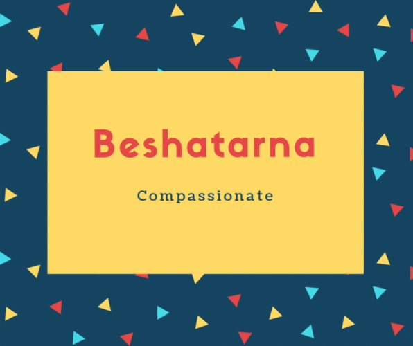 Beshatarna Name Meaning Compassionate