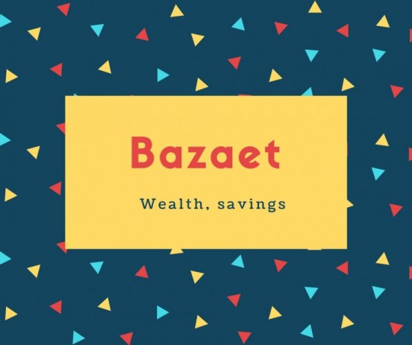 Bazaet Name Meaning Wealth, savings