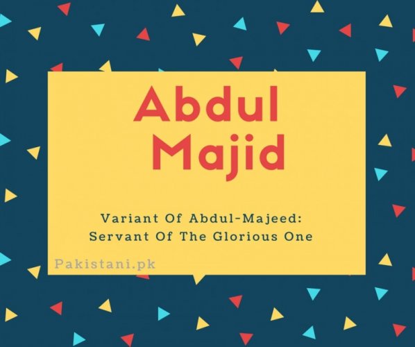 Abdul majid name meaning Variant Of Abdul-Majeed- Servant Of The Glorious One.