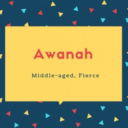 Awanah Name Meaning Middle-aged, Fierce