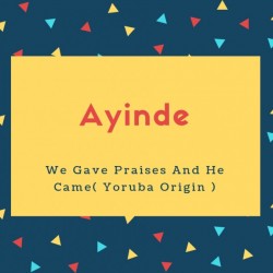 Ayinde Name Meaning We Gave Praises And He Came( Yoruba Origin )