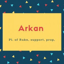 Arkan Name Meaning Pl. of Rukn, support, prop,