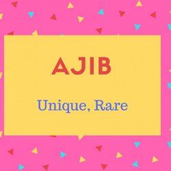 Ajib Name Meaning Unique, Rare.
