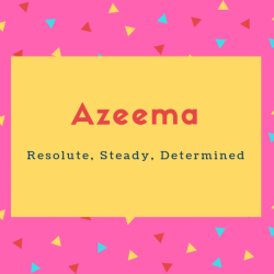 Azeema Name Meaning Resolute, Steady, Determined