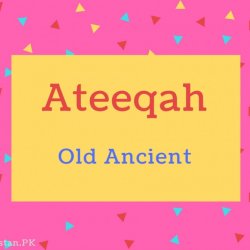 Ateeqah name Meaning Old Ancient.