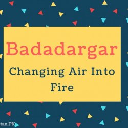 Badadargar name Meaning In Changing Air Into Fire