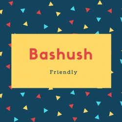 Bashush Name Meaning Friendly