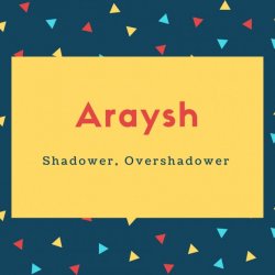 Araysh Name Meaning Shadower, Overshadower