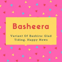 Basheera Name Meaning Variant Of Bashira- Glad Tiding. Happy News