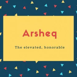 Arsheq Name Meaning The elevated, honorable