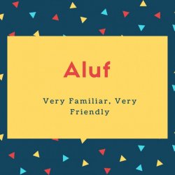 Aluf Name Meaning Very Familiar, Very Friendly
