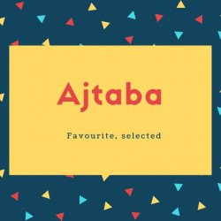 Ajtaba Name Meaning Favourite, selected