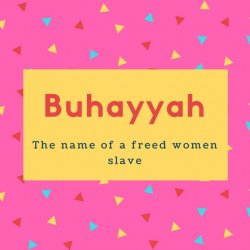 Buhayyah Name Meaning The name of a freed women slave