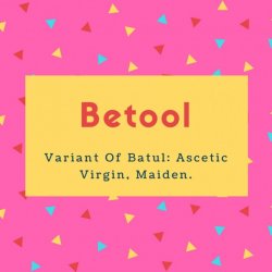 Betool Name Meaning Variant Of Batul- Ascetic Virgin, Maiden